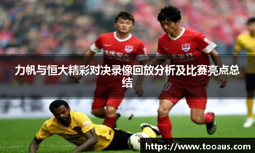 力帆与恒大精彩对决录像回放分析及比赛亮点总结