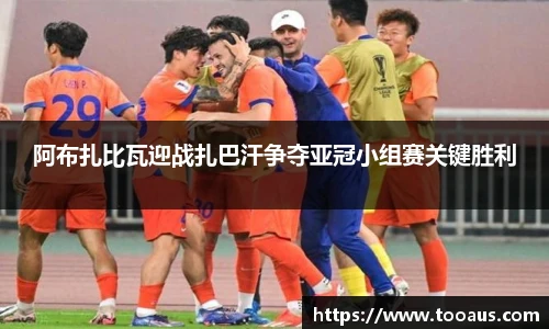 阿布扎比瓦迎战扎巴汗争夺亚冠小组赛关键胜利