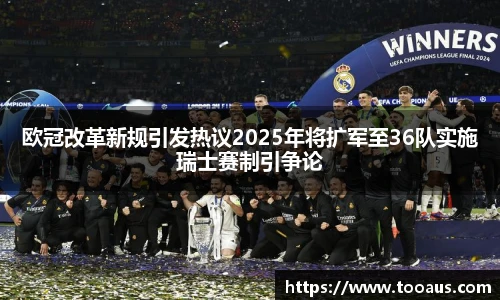 欧冠改革新规引发热议2025年将扩军至36队实施瑞士赛制引争论