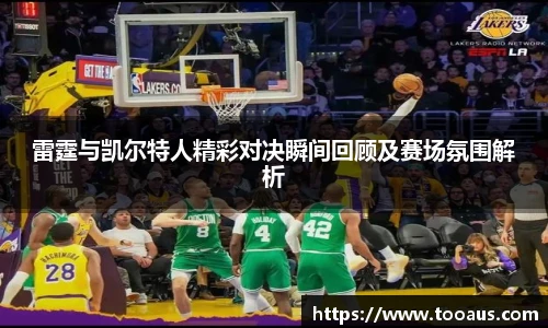 雷霆与凯尔特人精彩对决瞬间回顾及赛场氛围解析