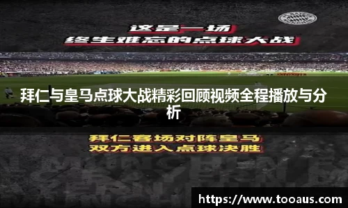 拜仁与皇马点球大战精彩回顾视频全程播放与分析