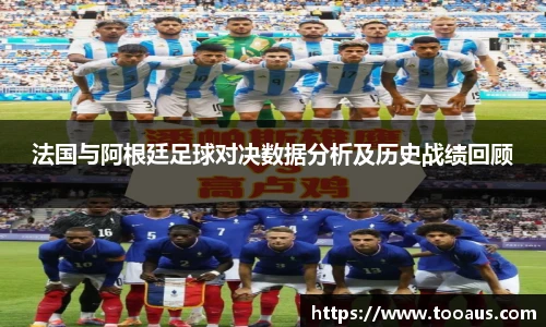 法国与阿根廷足球对决数据分析及历史战绩回顾