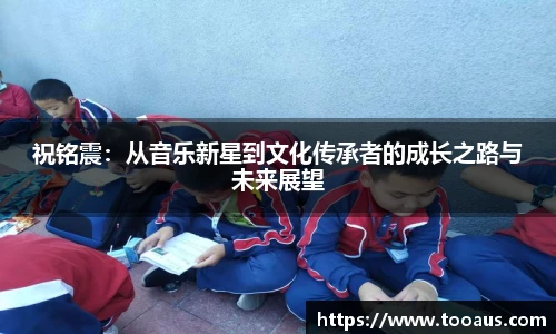 祝铭震：从音乐新星到文化传承者的成长之路与未来展望